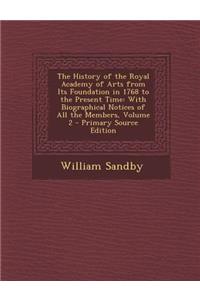 The History of the Royal Academy of Arts from Its Foundation in 1768 to the Present Time: With Biographical Notices of All the Members, Volume 2 - Pri