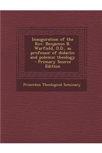 Inauguration of the REV. Benjamin B. Warfield, D.D., as Professor of Didactic and Polemic Theology