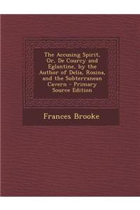 The Accusing Spirit, Or, de Courcy and Eglantine, by the Author of Delia, Rosina, and the Subterranean Cavern