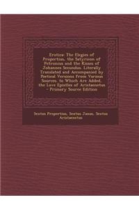 Erotica: The Elegies of Propertius, the Satyricon of Petronius and the Kisses of Johannes Secundus. Literally Translated and Accompanied by Poetical Versions from Various Sources. to Which Are Added, the Love Epistles of Aristaenetus