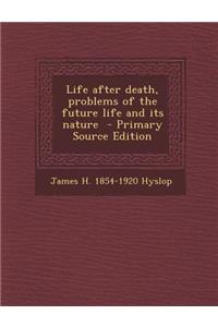 Life After Death, Problems of the Future Life and Its Nature