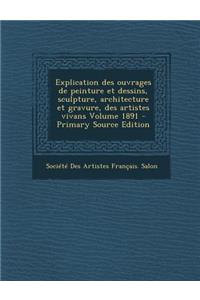 Explication Des Ouvrages de Peinture Et Dessins, Sculpture, Architecture Et Gravure, Des Artistes Vivans Volume 1891
