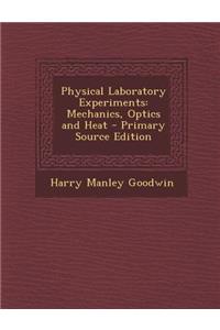 Physical Laboratory Experiments: Mechanics, Optics and Heat