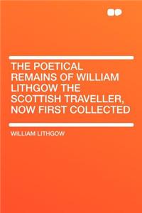 The Poetical Remains of William Lithgow the Scottish Traveller, Now First Collected