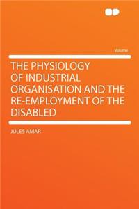 The Physiology of Industrial Organisation and the Re-Employment of the Disabled