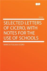 Selected Letters of Cicero, with Notes for the Use of Schools