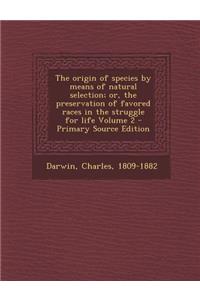 The Origin of Species by Means of Natural Selection; Or, the Preservation of Favored Races in the Struggle for Life Volume 2 - Primary Source Edition