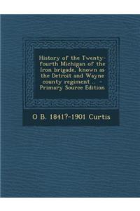 History of the Twenty-Fourth Michigan of the Iron Brigade, Known as the Detroit and Wayne County Regiment ..