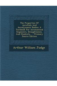 The Properties of Aerofoils and Aerodynamic Bodies: A Textbook for Aeronautical Engineers, Draughtsmen, and Students... - Primary Source Edition