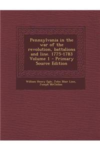 Pennsylvania in the War of the Revolution, Battalions and Line. 1775-1783 Volume 1