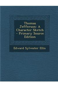 Thomas Jefferson: A Character Sketch - Primary Source Edition