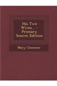 His Two Wives... - Primary Source Edition