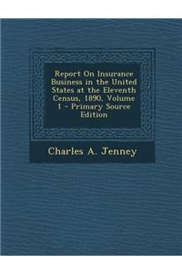 Report on Insurance Business in the United States at the Eleventh Census, 1890, Volume 1 - Primary Source Edition
