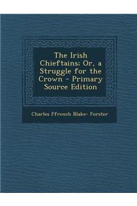 The Irish Chieftains; Or, a Struggle for the Crown - Primary Source Edition