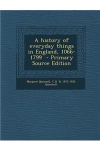 A History of Everyday Things in England, 1066-1799 - Primary Source Edition