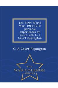 The First World War, 1914-1918; Personal Experiences of Lieut.-Col. C. a Court Repington - War College Series