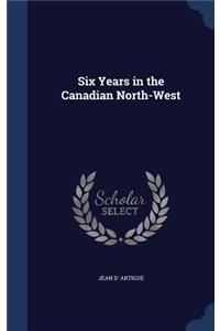 Six Years in the Canadian North-West