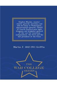 Stephen Moylan, Muster-Master General, Secretary and Aide-de-Camp to Washington, Quartermaster-General, Colonel of Fourth Pennsylvania Light Dragoons and Brigadier-General of the War for American Independence, the First and the Last President of th
