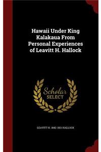 Hawaii Under King Kalakaua from Personal Experiences of Leavitt H. Hallock