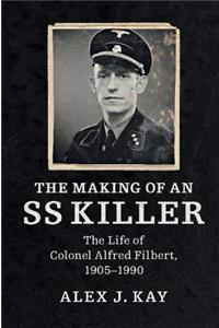 Making of an SS Killer: The Life of Colonel Alfred Filbert, 1905-1990