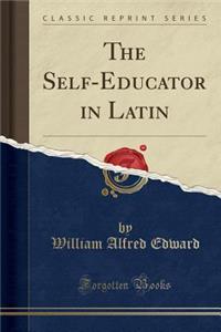 The Self-Educator in Latin (Classic Reprint)