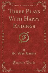 Three Plays with Happy Endings (Classic Reprint)