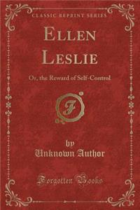 Ellen Leslie: Or, the Reward of Self-Control (Classic Reprint)