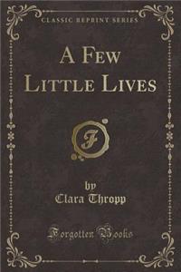 A Few Little Lives (Classic Reprint)