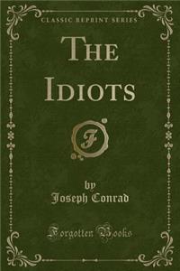 The Idiots (Classic Reprint)