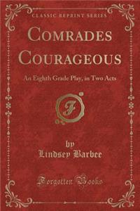 Comrades Courageous: An Eighth Grade Play, in Two Acts (Classic Reprint)