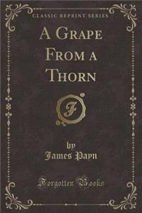 A Grape from a Thorn (Classic Reprint)