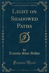 Light on Shadowed Paths (Classic Reprint)