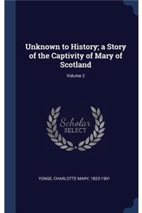 Unknown to History; a Story of the Captivity of Mary of Scotland; Volume 2