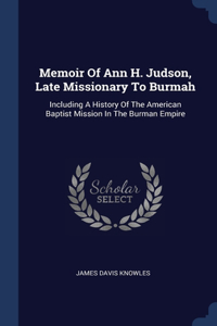 Memoir Of Ann H. Judson, Late Missionary To Burmah