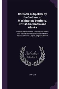 Chinook as Spoken by the Indians of Washington Territory, British Columbia and Alaska