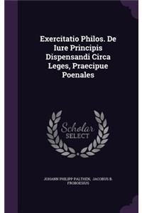 Exercitatio Philos. de Iure Principis Dispensandi Circa Leges, Praecipue Poenales