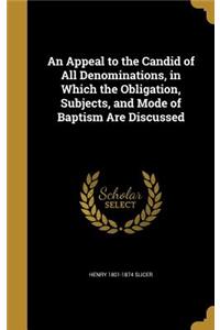 An Appeal to the Candid of All Denominations, in Which the Obligation, Subjects, and Mode of Baptism Are Discussed