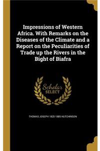 Impressions of Western Africa. With Remarks on the Diseases of the Climate and a Report on the Peculiarities of Trade up the Rivers in the Bight of Biafra