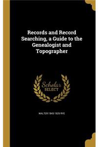 Records and Record Searching, a Guide to the Genealogist and Topographer