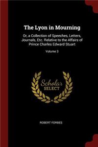 Lyon in Mourning: Or, a Collection of Speeches, Letters, Journals, Etc. Relative to the Affairs of Prince Charles Edward Stuart; Volume 3