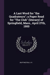 Last Word for the Quadrateurs; a Paper Read for The Club (literary) of Springfield, Mass., April 27th, 1900