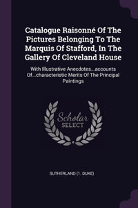 Catalogue Raisonné Of The Pictures Belonging To The Marquis Of Stafford, In The Gallery Of Cleveland House