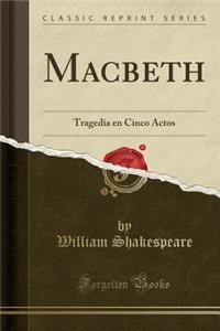 Macbeth: Tragedia En Cinco Actos (Classic Reprint)