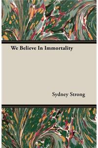 We Believe in Immortality