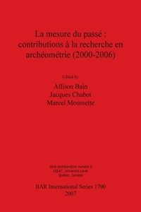 Mesure Du Passe: Contributions a la Recherche En Archeometrie 2000-2006