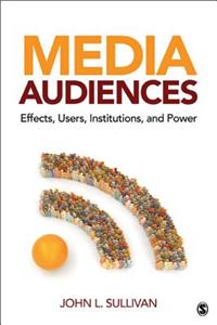 Media Audiences: Effects, Users, Institutions, and Power