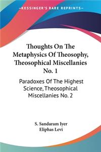Thoughts On The Metaphysics Of Theosophy, Theosophical Miscellanies No. 1: Paradoxes Of The Highest Science, Theosophical Miscellanies No. 2