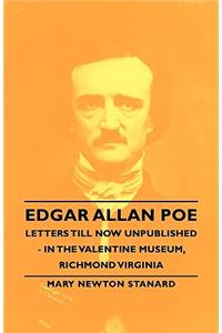 Edgar Allan Poe Letters Till Now Unpublished - In the Valentine Museum, Richmond Virginia