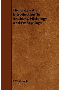 Frog - An Introduction to Anatomy, Histology and Embryology