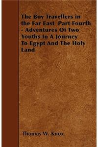 The Boy Travellers in the Far East Part Fourth - Adventures Of Two Youths In A Journey To Egypt And The Holy Land